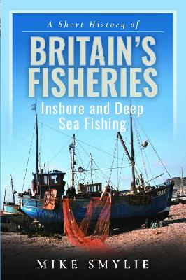 Short History of Britain's Fisheries: Inshore and Deep Sea Fishing