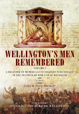 Wellington's Men Remembered: A Register of Memorials to Soldiers who Fought in the Peninsular War and at   Waterloo - Vol I: A to L