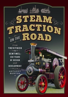 Steam Traction on the Road: From Trevithick to Sentinel: 150 Years of Design and Development
