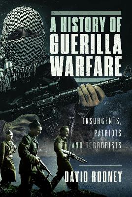 History of Guerilla Warfare: Insurgents, Patriots and Terrorists from Sun Tzu to Bin Laden