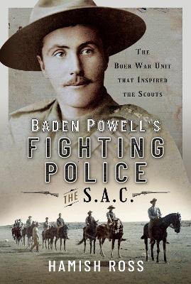 Baden Powell's Fighting Police-The SAC: The Boer War unit that inspired the Scouts