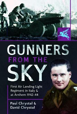 Gunners from the Sky: 1st Air Landing Light Regiment in Italy and at Arnhem, 1942-44