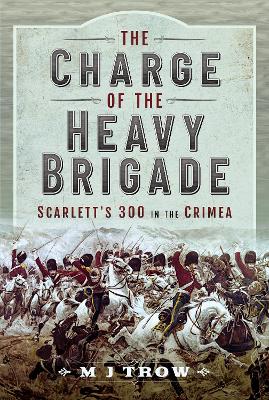 Charge of the Heavy Brigade: Scarlett s 300 in the Crimea
