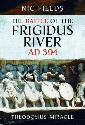 Battle of the Frigidus River, AD 394: Theodosius' Miracle