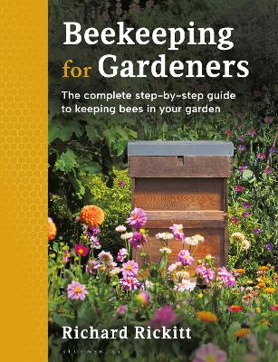 Beekeeping for Gardeners: The complete step-by-step guide to keeping bees in your garden   FINALIST IN THE GARDEN MEDIA GUILD AWARD 2024