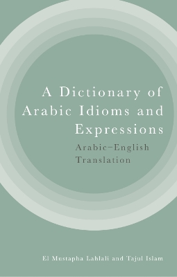 Dictionary of Arabic Idioms and Expressions: Arabic-English Translation
