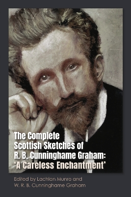 Complete Scottish Sketches of R.B. Cunninghame Graham: A Careless Enchantment'