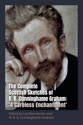 Complete Scottish Sketches of R.B. Cunninghame Graham: A Careless Enchantment'