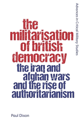 Militarisation of British Democracy: The Iraq and Afghan Wars and the Rise of Authoritarianism