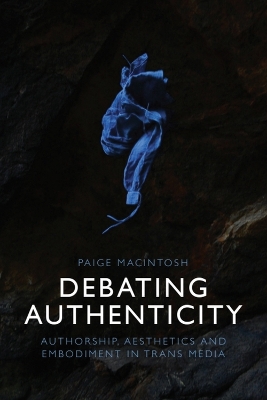 Debating Authenticity: Authorship, Aesthetics and Embodiment in TRANS Media