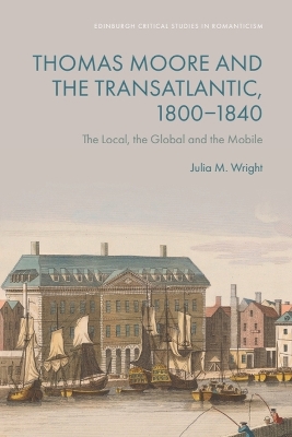 Thomas Moore and the Transatlantic, 1800 1840: The Local, the Global and the Mobile