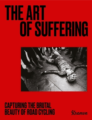 Art of Suffering: Capturing the brutal beauty of road cycling with foreword by Wout van Aert