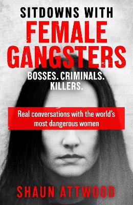 Sitdowns with Female Gangsters: Real conversations with the world s most dangerous women