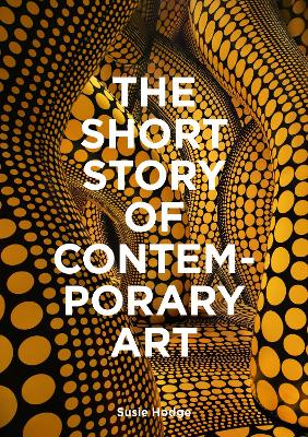 Short Story of Contemporary Art: A Pocket Guide to Key Movements, Works, Themes & Techniques