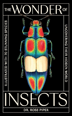 Wonder of Insects: Uncovering their Hidden World: Fully Illustrated with 70 Stunning Species