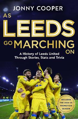 As Leeds Go Marching On: A History of Leeds United Through Stories, Stats and Trivia