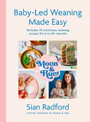 Moon and Rue: Baby-Led Weaning Made Easy: Includes 70 nutritious weaning recipes for 6-18plus months