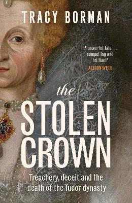 Stolen Crown: Treachery, Deceit and the Death of the Tudor Dynasty