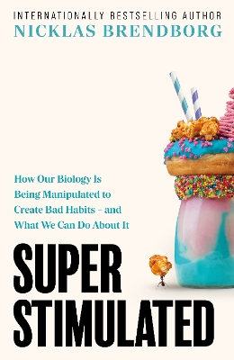 Super Stimulated: How Our Biology Is Being Manipulated to Create Bad Habits  and What We Can  Do About It