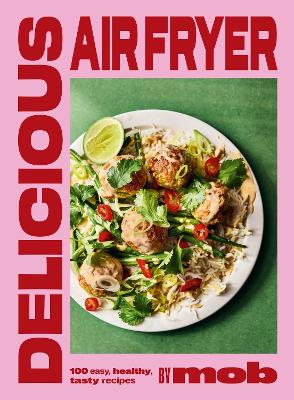 Delicious Air Fryer by Mob: 100 easy, healthy,  tasty recipes