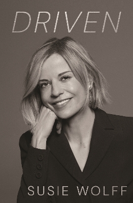 Driven: The Inspirational Memoir from Formula One Trailblazer and Managing Director  of F1 Academy Susie Wolff - As Seen on Netflix