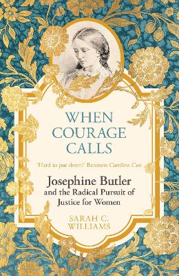 When Courage Calls: Josephine Butler and the Radical Pursuit of Justice for  Women
