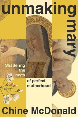 Unmaking Mary: Shattering the Myth of Perfect Motherhood