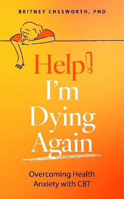 Help! Im Dying Again: Overcoming Health Anxiety with Cognitive Behavioral Therapy (CBT)