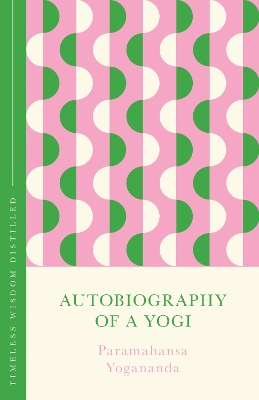 Autobiography of a Yogi: Timeless Wisdom Distilled
