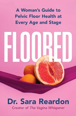 Floored: A Woman's Guide to Pelvic Floor Health at Every Age and Stage