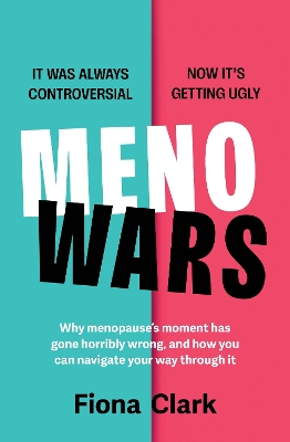 Menowars: Why menopauses moment has gone horribly wrong, and how you can navigate  your way through it
