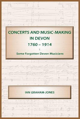 Concerts and Music-making in Devon 1760-1914: Some Forgotten Devon Musicians