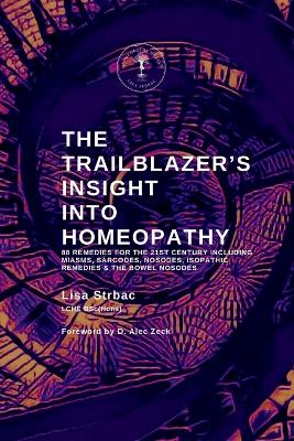 Trailblazer's Insight Into Homeopathy: 88 Remedies for the 21st Century Including Miasms, Sarcodes, Nosodes,  Isopathic Remedies & the Bowel Nosodes