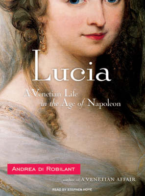 Lucia: A Venetian Life in the Age of Napoleon Unabridged edition