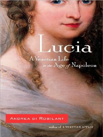 Lucia: A Venetian Life in the Age of Napoleon Unabridged edition
