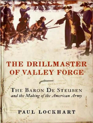 Drillmaster of Valley Forge: The Baron De Steuben and the Making of the American Army Unabridged edition