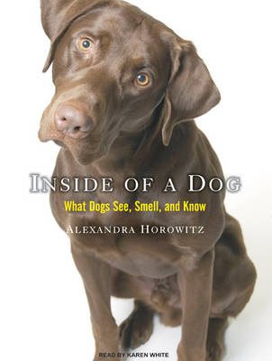 Inside of a Dog: What Dogs See, Smell, and Know Unabridged edition