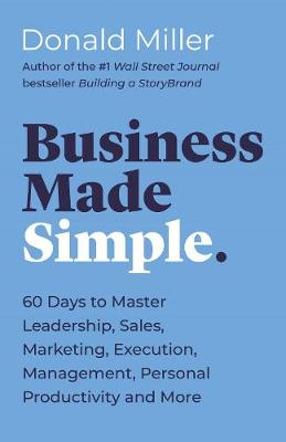 Business Made Simple: 60 Days to Master Leadership, Sales, Marketing, Execution, Management,  Personal Productivity and More