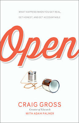 Open: What Happens When You Get Real, Get Honest, and Get Accountable