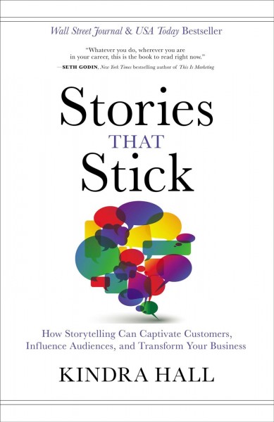 Stories That Stick: How Storytelling Can Captivate Customers, Influence Audiences, and Transform  Your Business