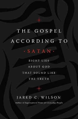 Gospel According to Satan: Eight Lies about God that Sound Like the Truth