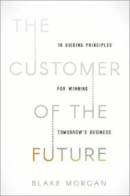 Customer of the Future: 10 Guiding Principles for Winning Tomorrow's Business