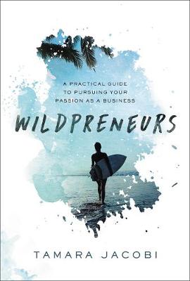 Wildpreneurs: A Practical Guide to Pursuing Your Passion as a Business
