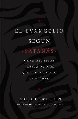 El Evangelio segÃºn SatanÃ¡s: Ocho mentiras acerca de Dios que suenan como la verdad