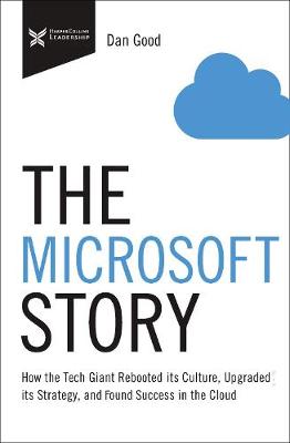 Microsoft Story: How the Tech Giant Rebooted Its Culture, Upgraded Its Strategy, and Found Success in the Cloud