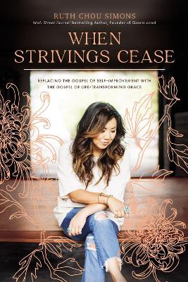 When Strivings Cease: Replacing the Gospel of Self-Improvement with the Gospel of  Life-Transforming Grace