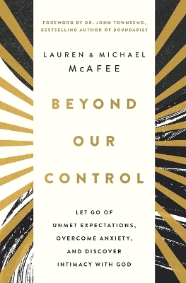Beyond Our Control: Let Go of Unmet Expectations, Overcome Anxiety, and Discover Intimacy with God