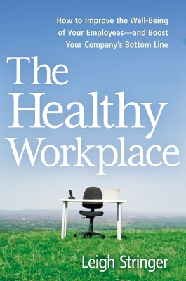 Healthy Workplace: How to Improve the Well-Being of Your Employees---and Boost Your Company's  Bottom Line