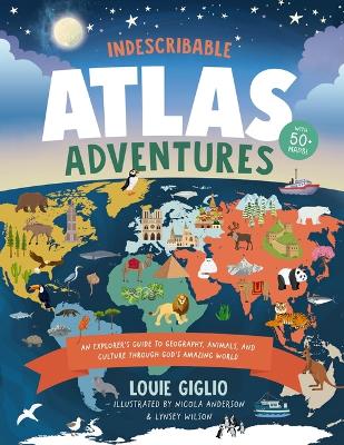 Indescribable Atlas Adventures: An Explorer's Guide to Geography, Animals, and Cultures Through God's  Amazing World