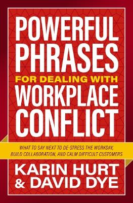 Powerful Phrases for Dealing with Workplace Conflict: What to Say Next to De-stress the Workday, Build Collaboration, and Calm  Difficult Customers